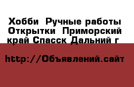 Хобби. Ручные работы Открытки. Приморский край,Спасск-Дальний г.